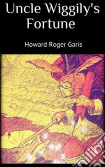 Uncle Wiggily's Fortune. E-book. Formato EPUB ebook di Howard Roger Garis