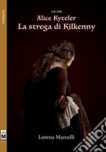 A.D. 1324 - Alice Kyteler - La strega di Kilkenny. E-book. Formato EPUB ebook di LORENA MARCELLI