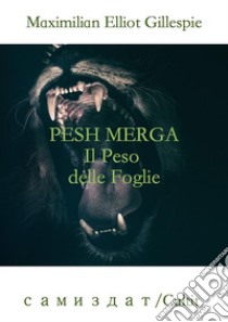 Pesh Merga: il peso delle foglie. E-book. Formato EPUB ebook di Maximilian Elliot Gillespie