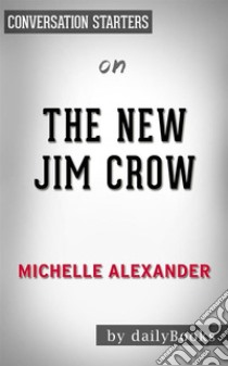 The New Jim Crow: by Michelle Alexander | Conversation Starters. E-book. Formato EPUB ebook di dailyBooks