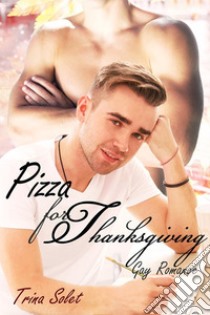 Pizza for Thanksgiving (Gay Romance). E-book. Formato EPUB ebook di Trina Solet