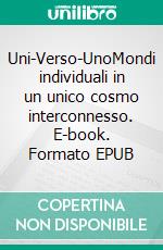 Uni-Verso-UnoMondi individuali in un unico cosmo interconnesso. E-book. Formato Mobipocket ebook