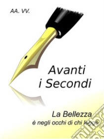 Avanti I SecondiLa bellezza è negli occhi di chi legge. E-book. Formato PDF ebook di AA. VV.