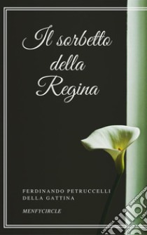 Il sorbetto della regina. E-book. Formato EPUB ebook di Ferdinando Petruccelli della Gattina