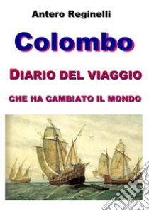 COLOMBO. Diario del viaggio che ha cambiato il mondo. E-book. Formato Mobipocket ebook di Antero Reginelli