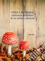 fisica e metafisica: soliloquio grottesco di un politico amorale. E-book. Formato EPUB ebook