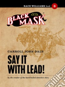 Say It With Lead!: Race Williams #8 (Black Mask). E-book. Formato EPUB ebook di Carroll John Daly