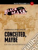 Conceited, Maybe: Race Williams #7 (Black Mask). E-book. Formato EPUB ebook