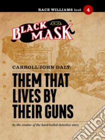 Them That Lives By Their Guns: Race Williams #4 (Black Mask). E-book. Formato EPUB ebook di Carroll John Daly