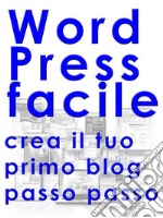 WordPress facile: Crea il tuo primo blog passo passo . E-book. Formato PDF