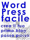 WordPress facile: Crea il tuo primo blog passo passo . E-book. Formato PDF ebook di Paolo Baratta