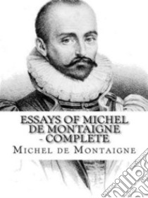 Essays of Michel de Montaigne — Complete. E-book. Formato EPUB ebook di Michel de Montaigne