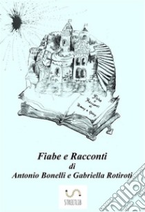 Fiabe e Racconti. E-book. Formato EPUB ebook di Antonio Bonelli e Gabriella Rotiroti