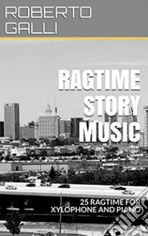 Ragtime Story Musicxylophone and piano. E-book. Formato EPUB ebook di ROBERTO GALLI