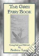 THE GREY FAIRY BOOK - 35 Illustrated Fairy Tales: Andrew Lang's Coloured Fairy Books. E-book. Formato EPUB ebook