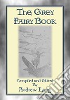 THE GREY FAIRY BOOK - 35 Illustrated Fairy Tales: Andrew Lang's Coloured Fairy Books. E-book. Formato EPUB ebook