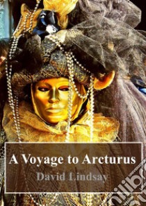 A Voyage to Arcturus. E-book. Formato PDF ebook di David Lindsay