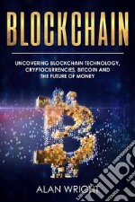 Blockchain: Uncovering Blockchain Technology, Cryptocurrencies, Bitcoin and the Future of Money (Blockchain and Cryptocurrency as the Future of Money, #1): Blockchain and Cryptocurrency Exposed. E-book. Formato EPUB