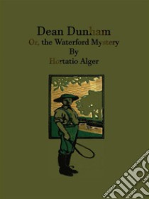 Dean Dunham : Or, the Waterford Mystery . E-book. Formato Mobipocket ebook di Hortatio Alger