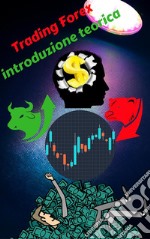 Trading Forex: la teoria per finalità pratiche. E-book. Formato Mobipocket