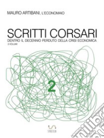 Scritti corsari 2: Dentro il decennio perduto della crisi economica. E-book. Formato EPUB ebook di Mauro Artibani