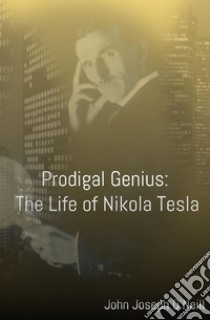 Prodigal Genius: The Life of Nikola Tesla. E-book. Formato EPUB ebook di John Joseph O'Neill