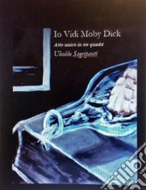 Io vidi Moby Dick. E-book. Formato PDF ebook di ubaldo sagripanti