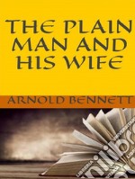 The Plain Man and His Wife. E-book. Formato EPUB ebook