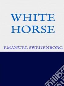 White Horse. E-book. Formato EPUB ebook di Emanuel Swedenborg