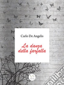 La danza della farfalla. E-book. Formato PDF ebook di Carlo De Angelis