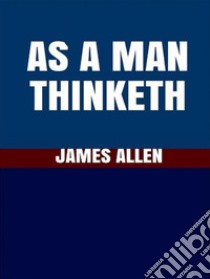 As A Man Thinketh. E-book. Formato EPUB ebook di James Allen