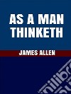 As A Man Thinketh. E-book. Formato EPUB ebook