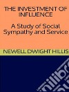 The Investment of Influence - A Study of Social Sympathy and Service. E-book. Formato EPUB ebook