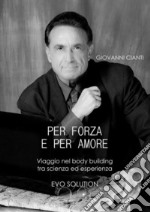 Per forza e per amore: Viaggio nel body building tra scienza ed esperienza. E-book. Formato PDF ebook