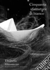 50 sfumature di bianco. E-book. Formato EPUB ebook di Elisabetta Giannaccini