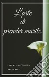 L'arte di prender marito. E-book. Formato EPUB ebook