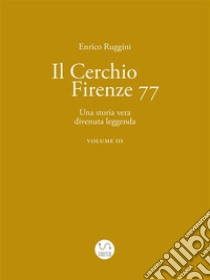 Il Cerchio Firenze 77, Una storia vera divenuta leggenda Vol 3. E-book. Formato EPUB ebook di Enrico Ruggini