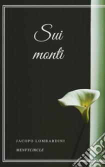 Sui monti. E-book. Formato EPUB ebook di Jacopo Lombardini