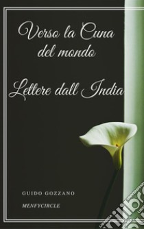 Verso la Cuna del mondo Lettere dall India. E-book. Formato EPUB ebook di Guido Gozzano