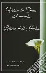 Verso la Cuna del mondo Lettere dall India. E-book. Formato EPUB ebook