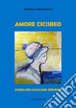 Amore CicisbeoStoria dei Cavalieri Serventi. E-book. Formato EPUB ebook