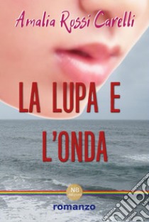 La Lupa e l'Onda. E-book. Formato EPUB ebook di Amalia Rossi Carelli