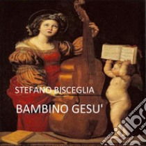 BAMBINO GESU' - Spartito: Partitura e parti staccate. E-book. Formato Mobipocket ebook di Stefano Bisceglia