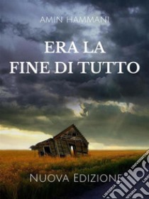 Era la Fine di Tutto. E-book. Formato PDF ebook di Amin Hammani