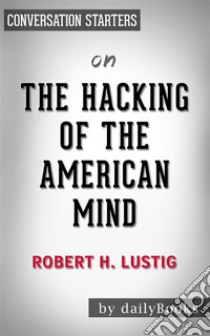 The Hacking of the American Mind: by Robert Lustig? | Conversation Starters. E-book. Formato EPUB ebook di dailyBooks