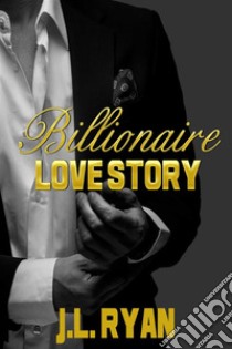 Billionaire Love StoryA Billionaire Romance Series. E-book. Formato EPUB ebook di J.L. Ryan