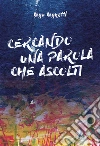 Cercando una parola che ascolti. E-book. Formato EPUB ebook di Ugo Ughetti