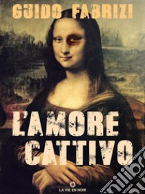 L'amore Cattivo. E-book. Formato EPUB ebook di Guido Fabrizi