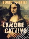 L'amore Cattivo. E-book. Formato EPUB ebook di Guido Fabrizi