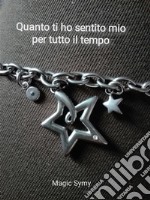 Quanto ti ho sentito mio per tutto il tempo. E-book. Formato PDF ebook